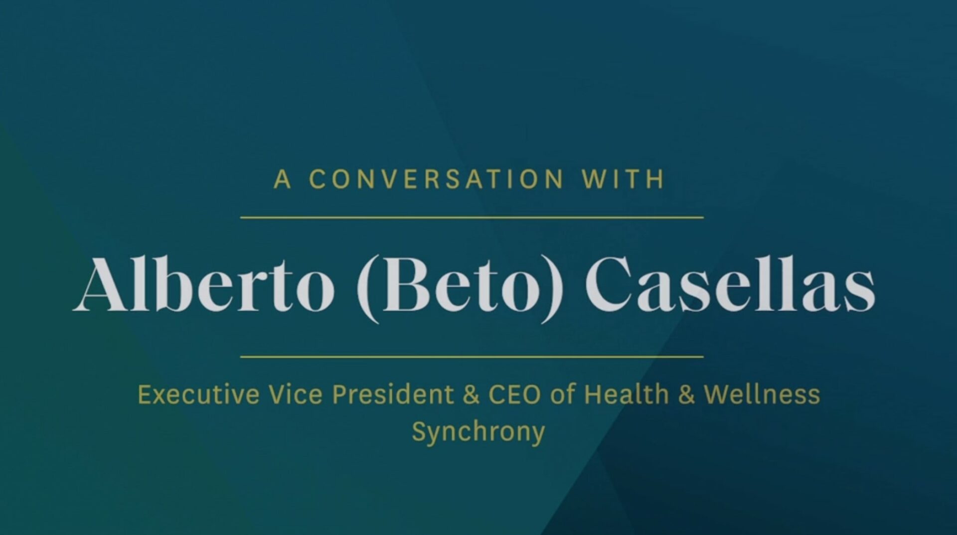 An Interview with EVP and CEO of Synchrony Health and Wellness Beto Casellas 🎥